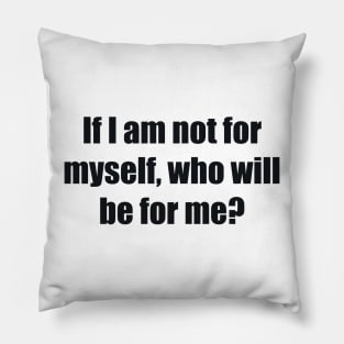 If I am not for myself, who will be for me Pillow