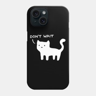 Don't Wait Phone Case