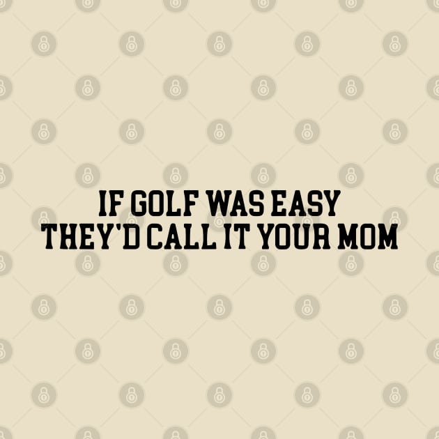 If Golf Was Easy They'd Call It Your Mom Funny Golfers gift by valeriegraydesign