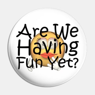 Fun Yet? Pin