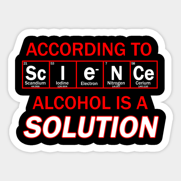 chemistry joke - alcohol is a solution - Chemistry Joke - Sticker