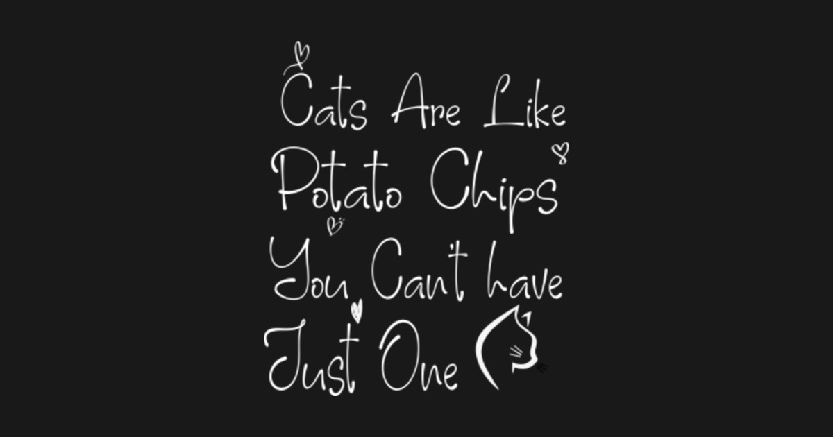 Cats are like Potato Chips You Can't Have Just One - Cats ...