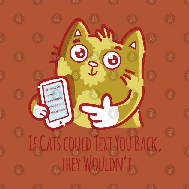 If Cats could text you back, they wouldn't by Alema Art