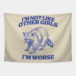 I'm Not Like Other Girls I'm Worse Shirt, Funny Raccoon Meme Tapestry