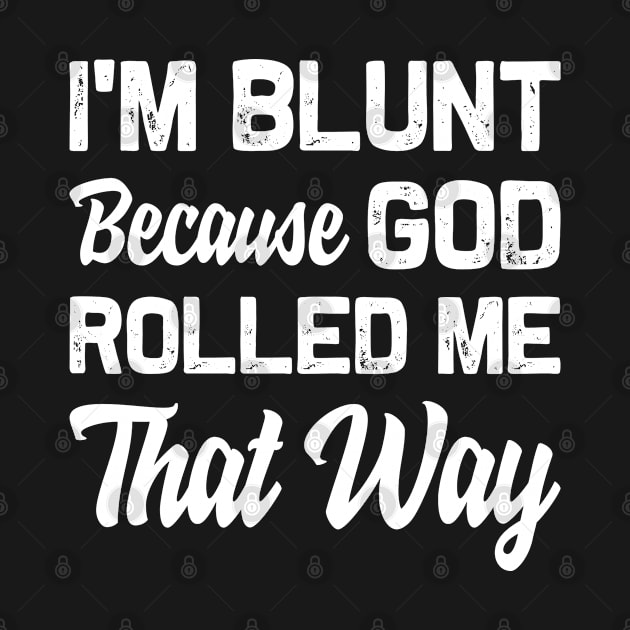 I'm Blunt Because God Rolled Me That Way Funny Sarcasm Sayings For Men And Women Sarcastic Gifts Hilarious by Murder By Text
