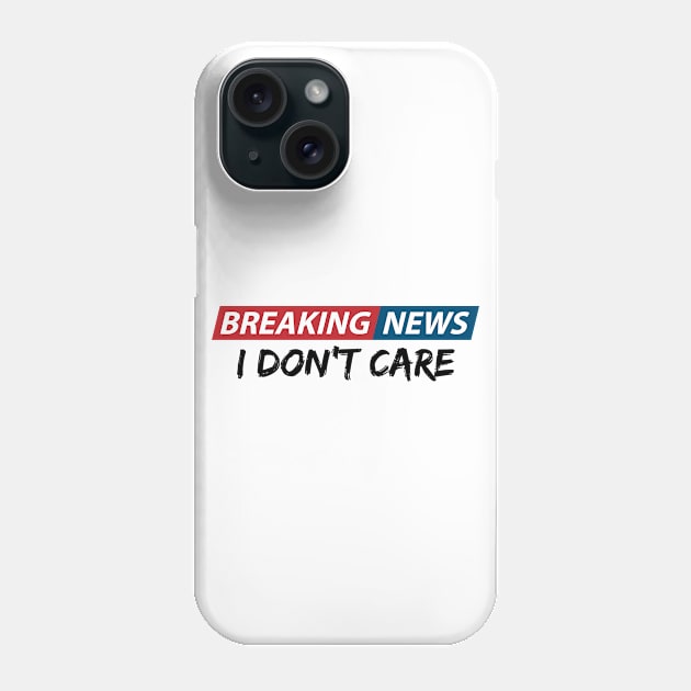 Breaking News: I Don't Care. Funny Phrase, Sarcastic Humor Phone Case by JK Mercha