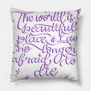 the world is a beautiful place and im no longer afraid to die Pillow