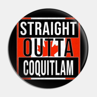 Straight Outta Coquitlam - Gift for Canadian From Coquitlam British Columbia Pin