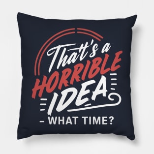 That's A Horrible Idea What Time - Funny Saying Fan Sarcasm Pillow