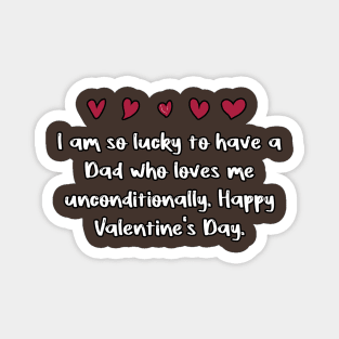 I am so lucky to have a Dad who loves me unconditionally. Happy Valentine's Day. Magnet