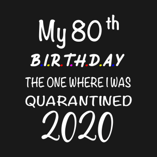 My 80th Birthday The One Where I Was Quarantined T-Shirt