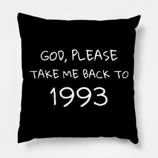 God Please take me back to 1993 gift Pillow