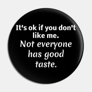 It's ok if you don't like me. Not everyone has good taste Pin