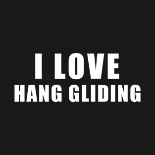 I love Hang Gliding - hanggliding Gift T-Shirt