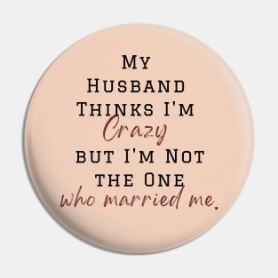 My Husband Thinks I'm Crazy but I'm Not the One who married me, wife funny and sarcastic sayings, Funny Sarcastic Wife Saying Gift Idea Pin