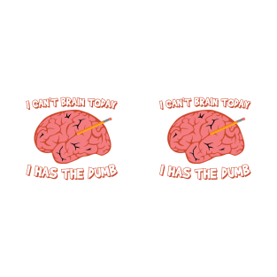 I Can't Brain Today I Has The Dumb T-Shirt