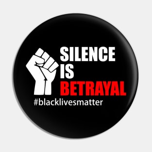 BLACK LIVES MATTER. SILENCE IS BETRAYAL Pin