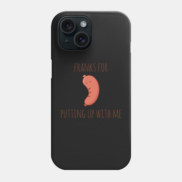 Franks For Putting Up With Me Phone Case by myndfart