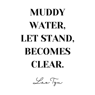 Muddy Water Let Stand Becomes Clear - Lao Tzu Inspirational Quote T-Shirt