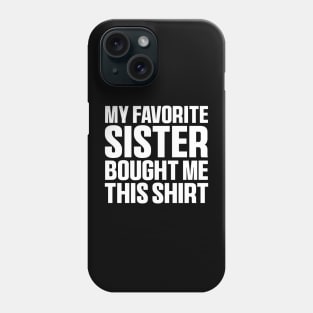 My Favorite Sister Bought Me This Shirt, Funny Brother Sister Phone Case