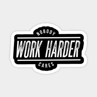 Nobody cares, work harder Magnet