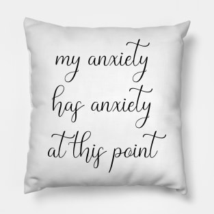 My Anxiety Has Anxiety at This Point Pillow