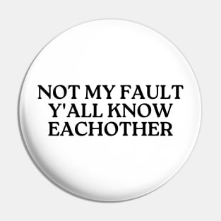 not my fault y'all know eachother Pin