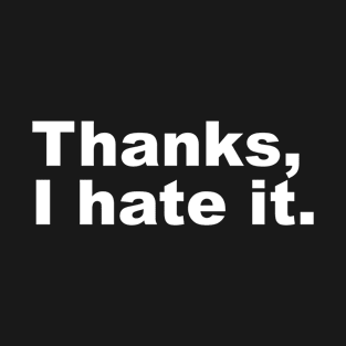 Thanks, I hate it.. T-Shirt