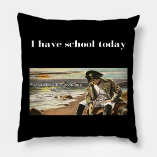 Napoleon There's nothing we can do meme I have school today Pillow