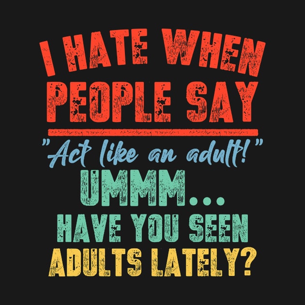 Funny Vintage I Hate When People Say Act Like An Adult by schirmerbas
