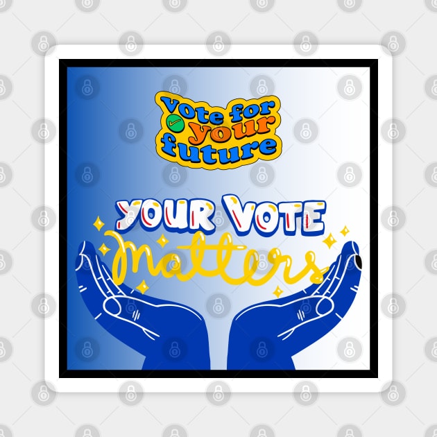 YOUR VOTE MATTERS Magnet by BE UNIQUE BY SHANIQUE