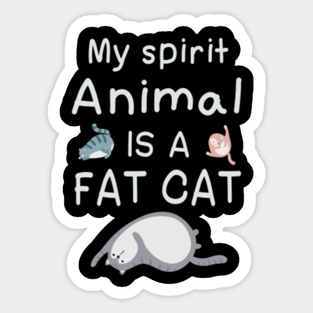 My Spirit Animal Fat Cats Big Cat Sticker Teepublic