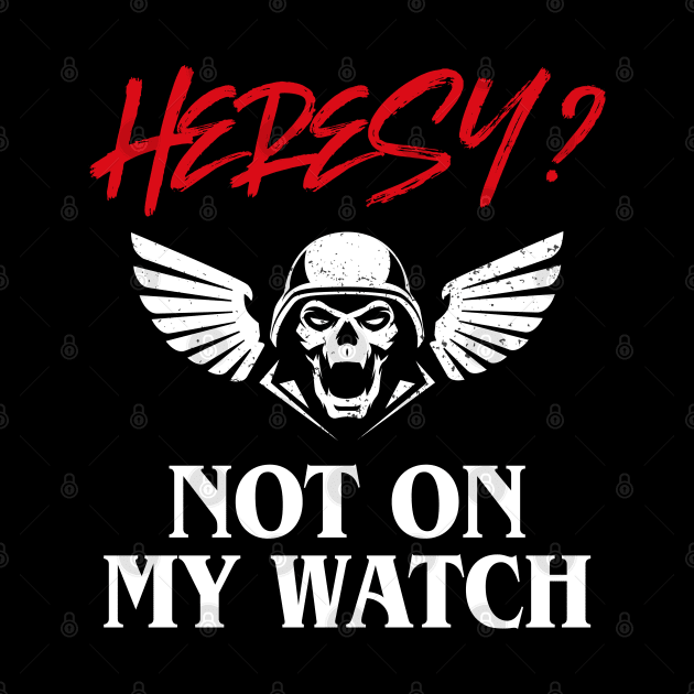 Heresy Not On My Watch Wargamer by pixeptional