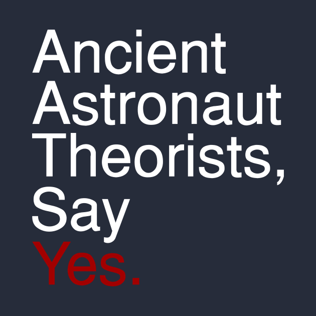 Ancient Astronaut Theorists, Say Yes. (Old Text) by fiddleandtwitch