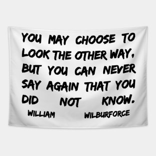 William Wilberforce Quotes You May Choose To Look The Other Way But You Can Never Say Again That You Did Not Know Tapestry