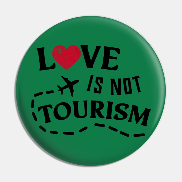 Love Is not Tourism 2020 Pin by BethTheKilljoy