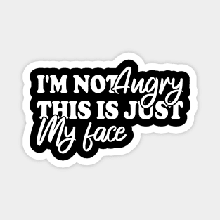 I'm Not Angry This Is Just My Face Magnet