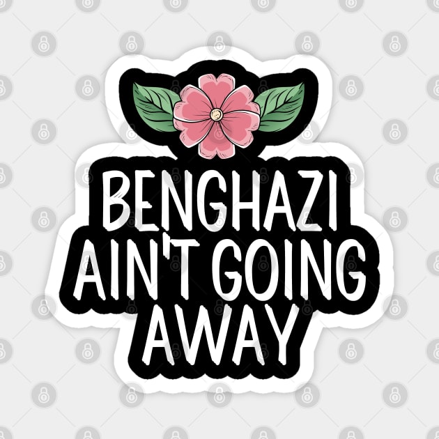 #BenghaziAintGoingAway Benghazi Ain't Going Away Magnet by AwesomeDesignz