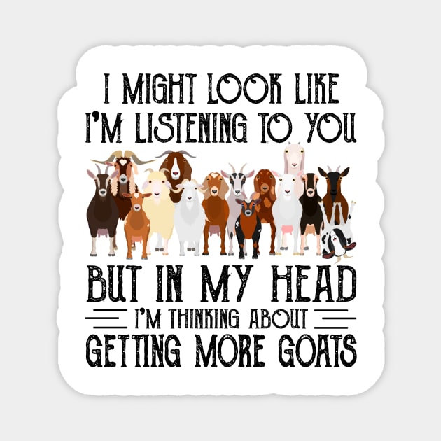 Goats I Might Look Like I'm Listening To You But In  My Head I'm Thinking About Getting More Goats Magnet by Jenna Lyannion