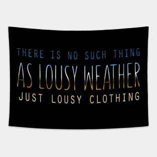 There Is No Such Thing As Lousy Weather Just Lousy Clothing Tapestry