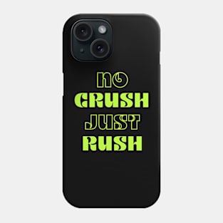 NO CRUSH JUST RUSH - TEXT DESIGN Phone Case