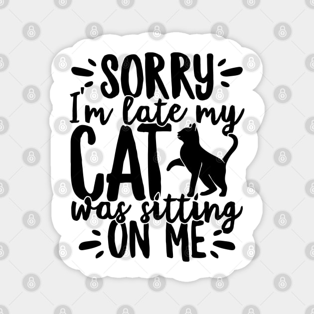 Sorry I'm Late My Cat Was Sitting On Me Pet print Magnet by theodoros20