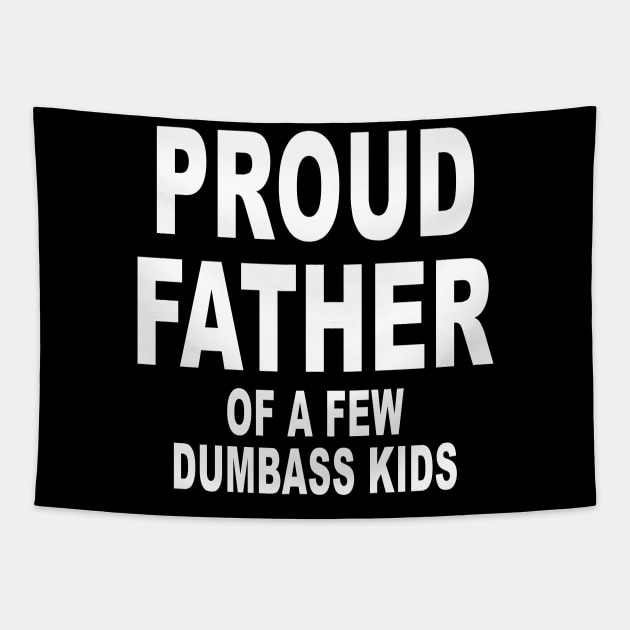 Funny Shirt for Dad Proud Father of a few Dumbass Kids Tapestry by ZimBom Designer