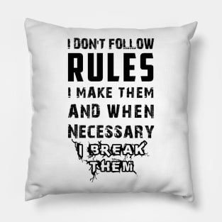 I Don't Follow Rules I Make Them And When Necessary I Break Them Pillow