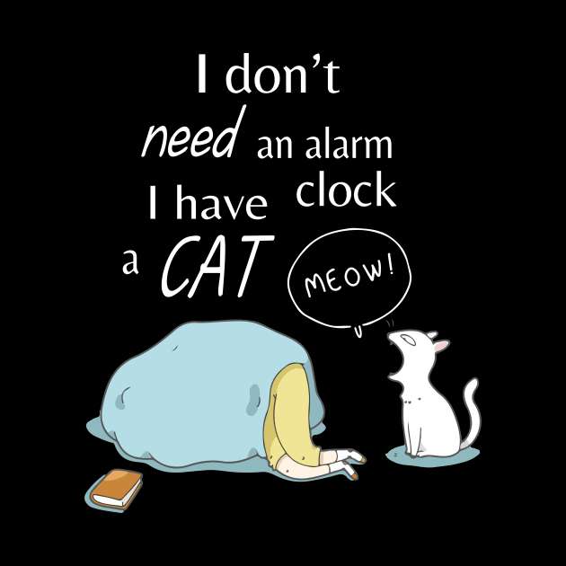 I Don't Need An Alarm Clock I Have  A Cat Meow Wake Up Happy Dad Mom Brother Sister Son Daughter by DainaMotteut