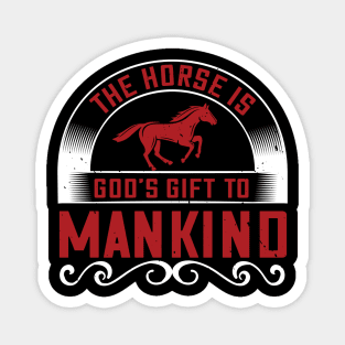 The Horse Is God's Gift To Mankind Magnet