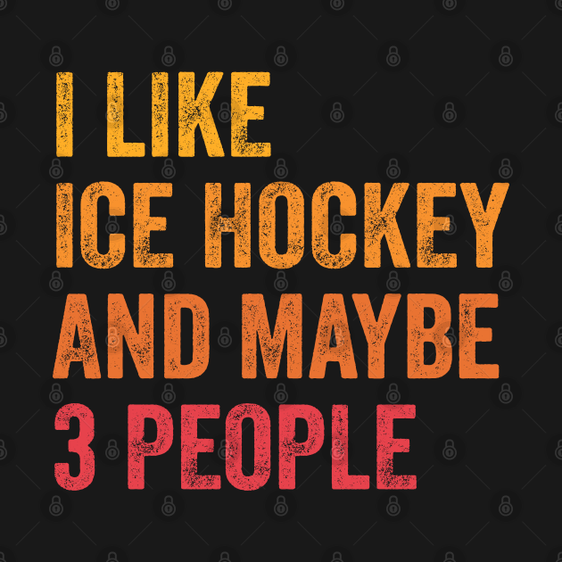I Like Ice Hockey and Maybe 3 People Ice Hockey Lover Gift Ice