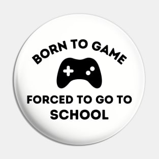 Born to Game.  Forced to go to School Pin