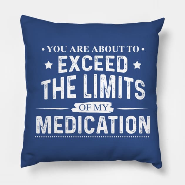 You Are About To Exceed The Limits Of My Medication - Funny Sarcastic Pillow by Bubble cute 