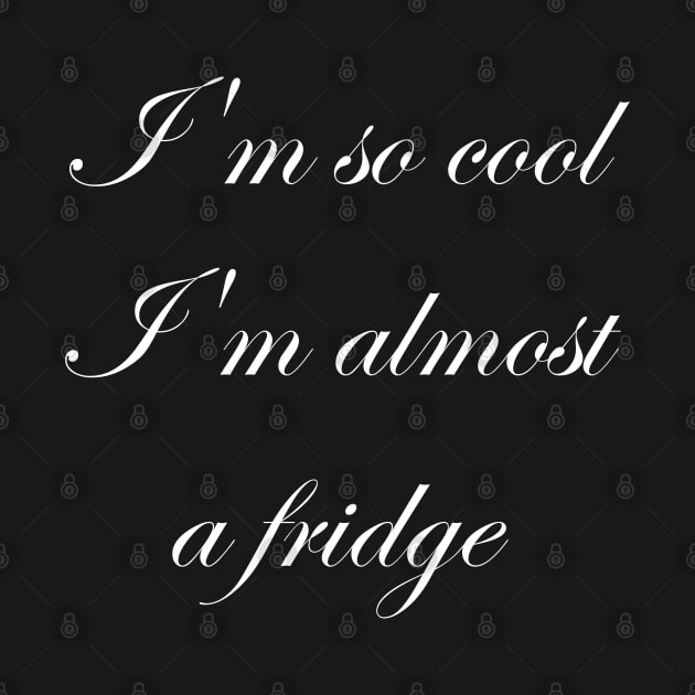 I'm so cool I'm almost a fridge white font by Humerushumor